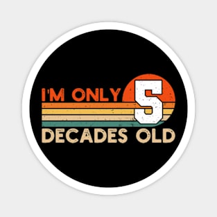 I'm Only 5 Decades Old Funny 50th Birthday Magnet